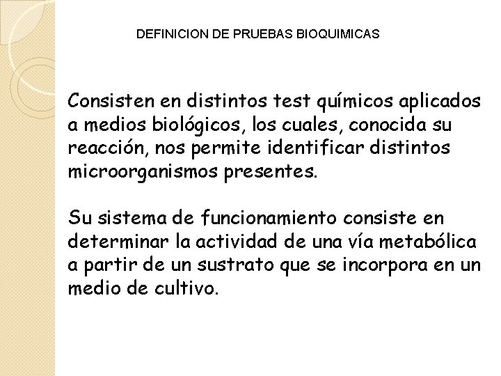 DEFINICION DE PRUEBAS BIOQUIMICAS Consisten en distintos test químicos aplicados a medios biológicos, los