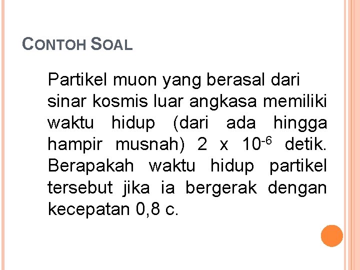 CONTOH SOAL Partikel muon yang berasal dari sinar kosmis luar angkasa memiliki waktu hidup