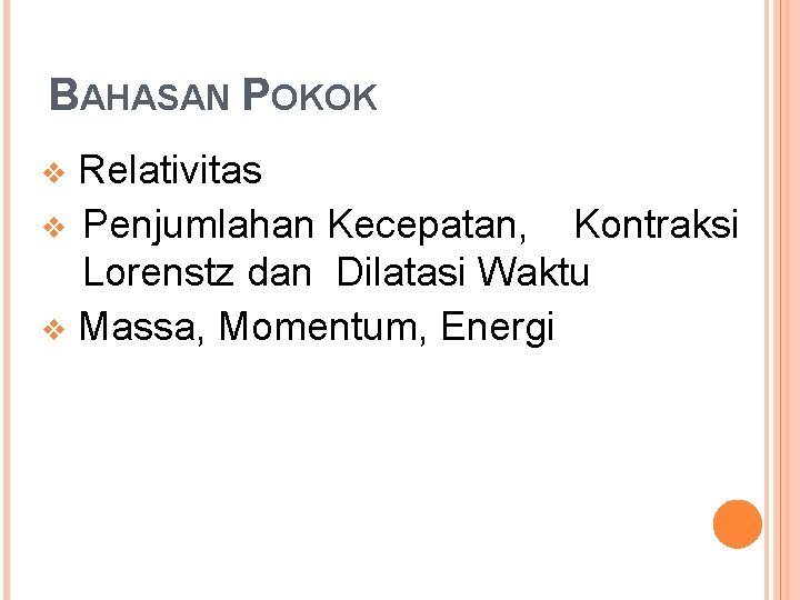 BAHASAN POKOK Relativitas v Penjumlahan Kecepatan, Kontraksi Lorenstz dan Dilatasi Waktu v Massa, Momentum,