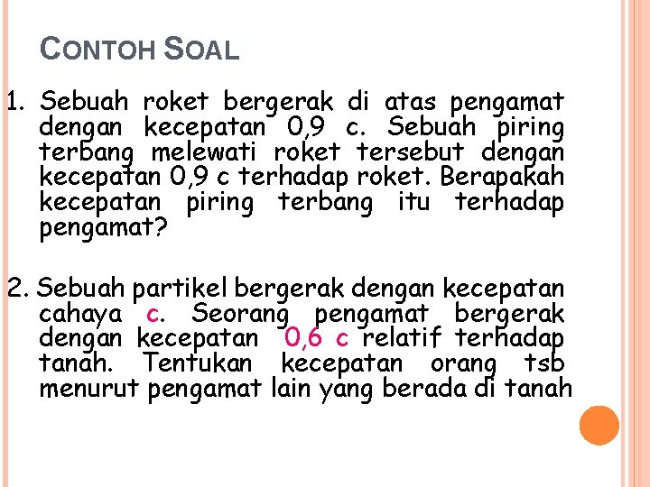 CONTOH SOAL 1. Sebuah roket bergerak di atas pengamat dengan kecepatan 0, 9 c.