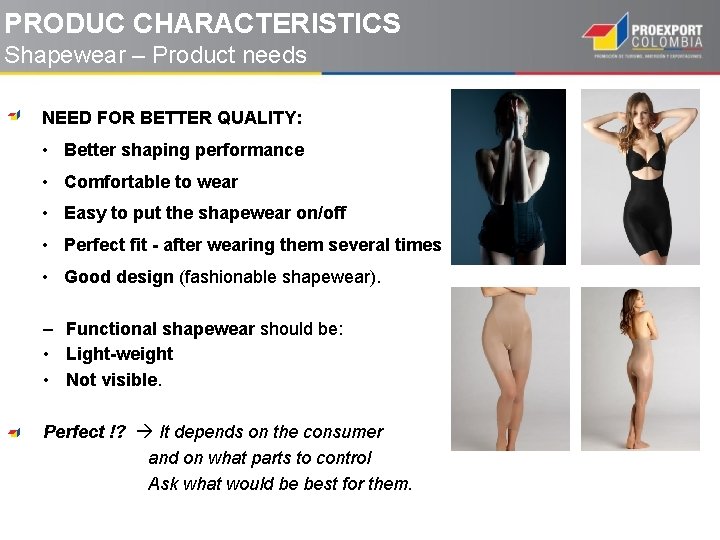 PRODUC CHARACTERISTICS Shapewear – Product needs NEED FOR BETTER QUALITY: • Better shaping performance