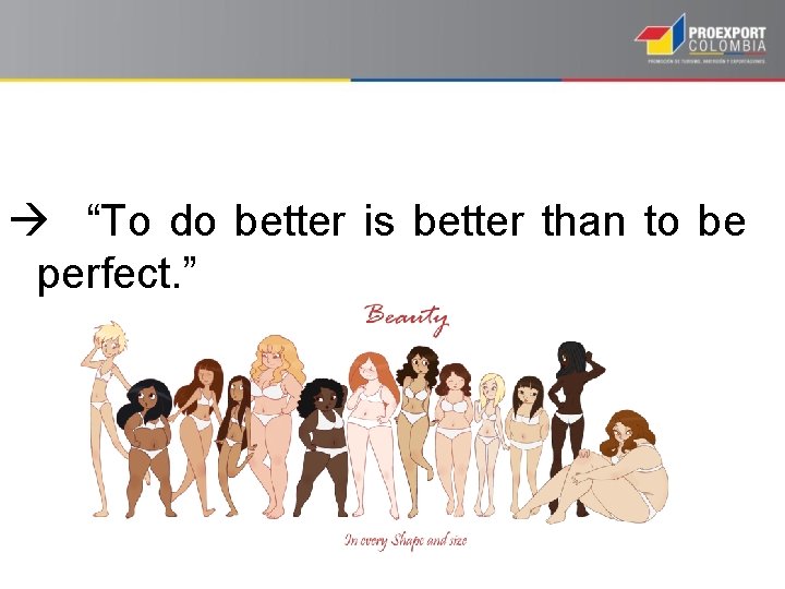  “To do better is better than to be perfect. ” 