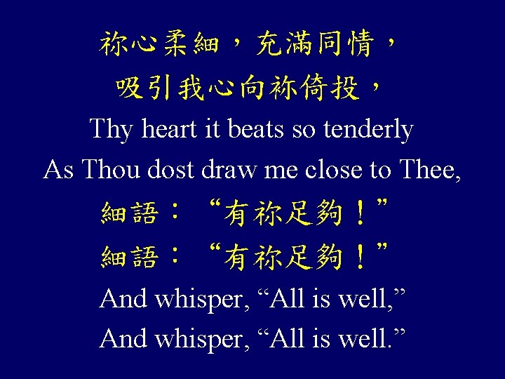 祢心柔細，充滿同情， 吸引我心向袮倚投， Thy heart it beats so tenderly As Thou dost draw me close