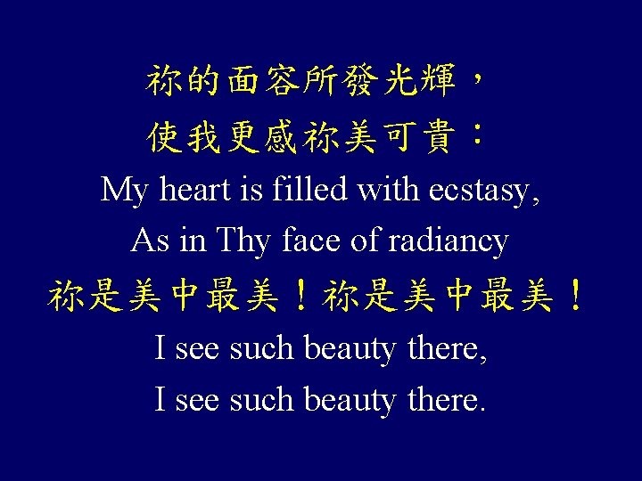 祢的面容所發光輝， 使我更感祢美可貴： My heart is filled with ecstasy, As in Thy face of radiancy