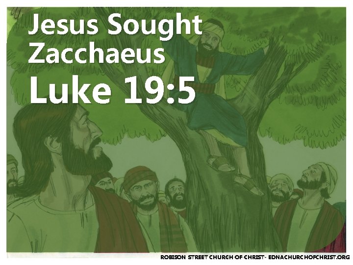 Jesus Sought Zacchaeus Luke 19: 5 ROBISON STREET CHURCH OF CHRIST- EDNACHURCHOFCHRIST. ORG 