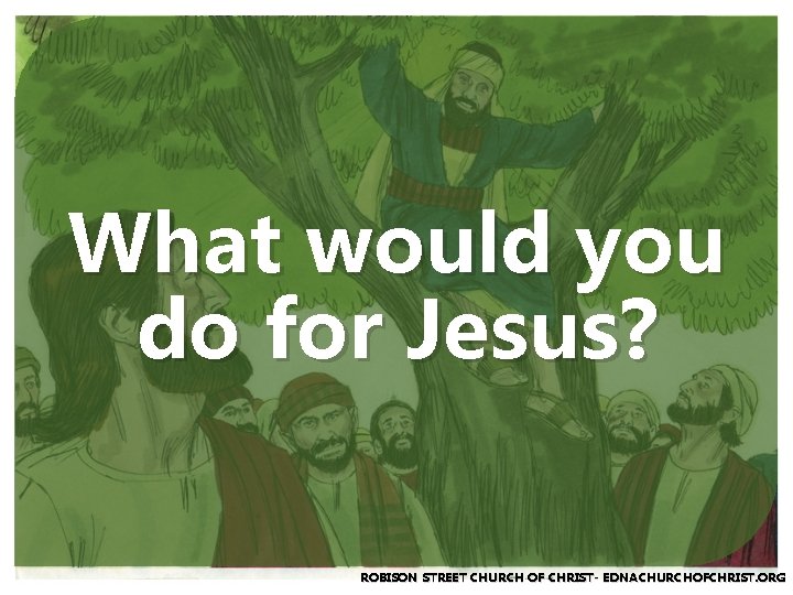 What would you do for Jesus? ROBISON STREET CHURCH OF CHRIST- EDNACHURCHOFCHRIST. ORG 