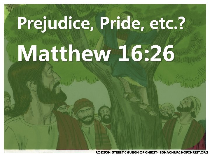 Prejudice, Pride, etc. ? Matthew 16: 26 ROBISON STREET CHURCH OF CHRIST- EDNACHURCHOFCHRIST. ORG