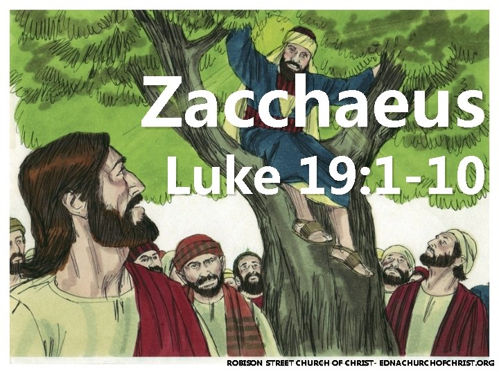 Zacchaeus Luke 19: 1 -10 ROBISON STREET CHURCH OF CHRIST- EDNACHURCHOFCHRIST. ORG 