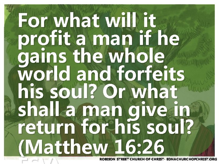 For what will it profit a man if he gains the whole world and