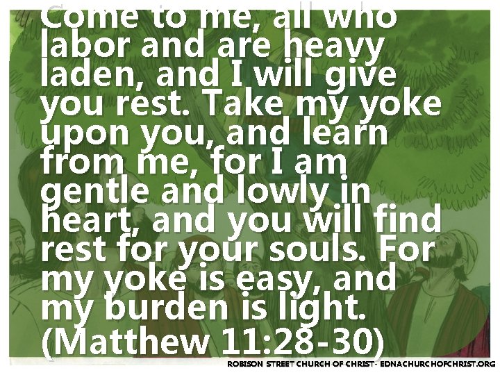 Come to me, all who labor and are heavy laden, and I will give