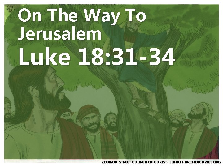 On The Way To Jerusalem Luke 18: 31 -34 ROBISON STREET CHURCH OF CHRIST-