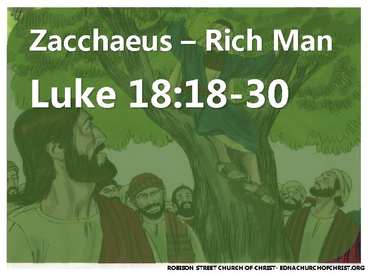 Zacchaeus – Rich Man Luke 18: 18 -30 ROBISON STREET CHURCH OF CHRIST- EDNACHURCHOFCHRIST.