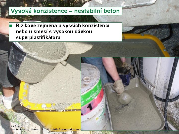  Vysoká konzistence – nestabilní beton n Rizikové zejména u vyšších konzistencí nebo u