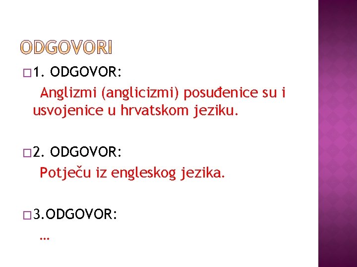 � 1. ODGOVOR: Anglizmi (anglicizmi) posuđenice su i usvojenice u hrvatskom jeziku. � 2.