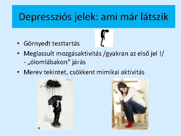 Depressziós jelek: ami már látszik • Görnyedt testtartás • Meglassult mozgásaktivitás /gyakran az első