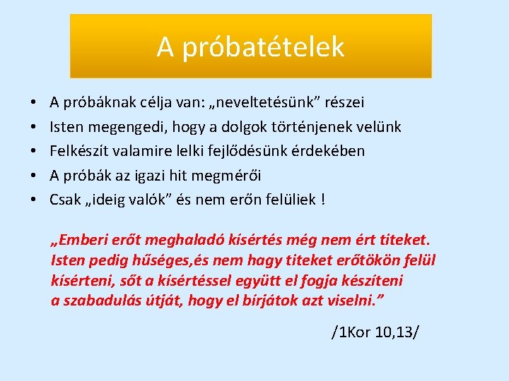 A próbatételek • • • A próbáknak célja van: „neveltetésünk” részei Isten megengedi, hogy