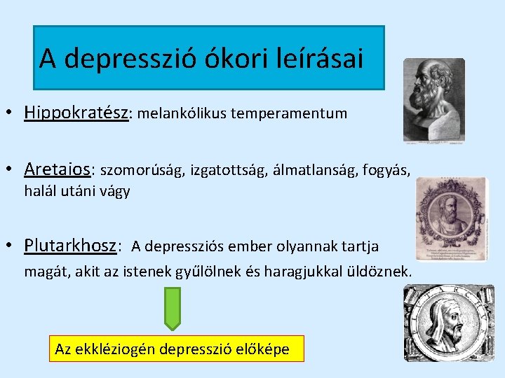 A depresszió ókori leírásai • Hippokratész: melankólikus temperamentum • Aretaios: szomorúság, izgatottság, álmatlanság, fogyás,