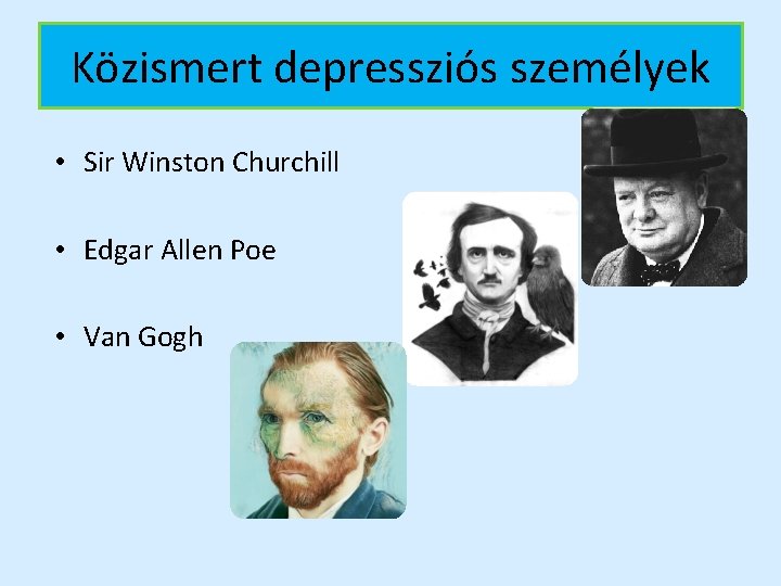 Közismert depressziós személyek • Sir Winston Churchill • Edgar Allen Poe • Van Gogh