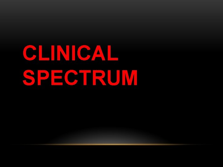 CLINICAL SPECTRUM 