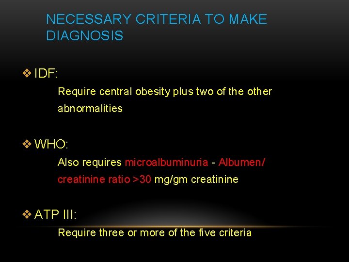 NECESSARY CRITERIA TO MAKE DIAGNOSIS v IDF: Require central obesity plus two of the