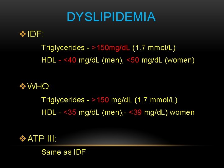 DYSLIPIDEMIA v IDF: Triglycerides - >150 mg/d. L (1. 7 mmol/L) HDL - <40
