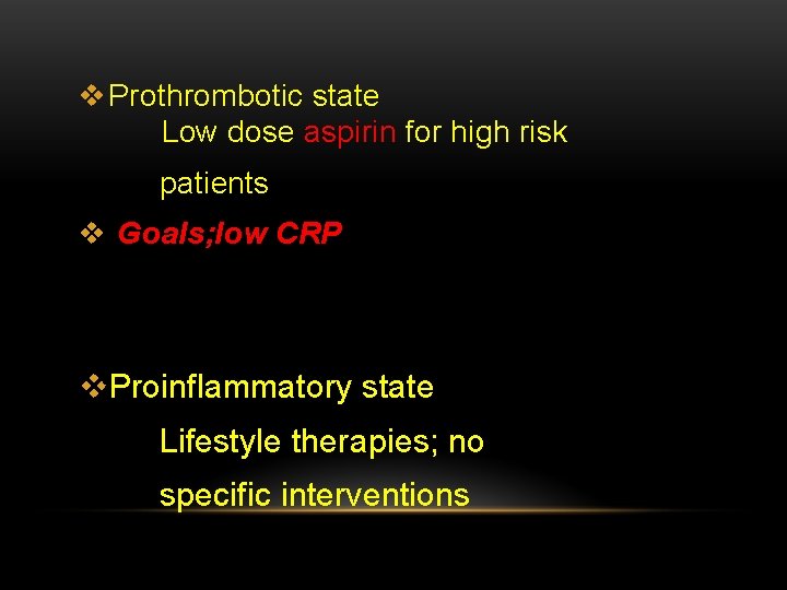 v Prothrombotic state Low dose aspirin for high risk patients v Goals; low CRP