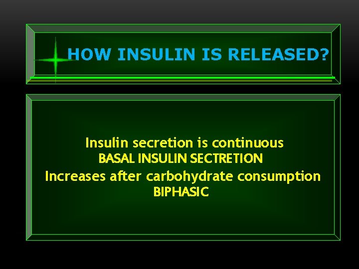 HOW INSULIN IS RELEASED? Insulin secretion is continuous BASAL INSULIN SECTRETION Increases after carbohydrate
