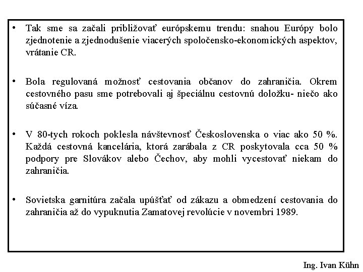  • Tak sme sa začali približovať európskemu trendu: snahou Európy bolo zjednotenie a