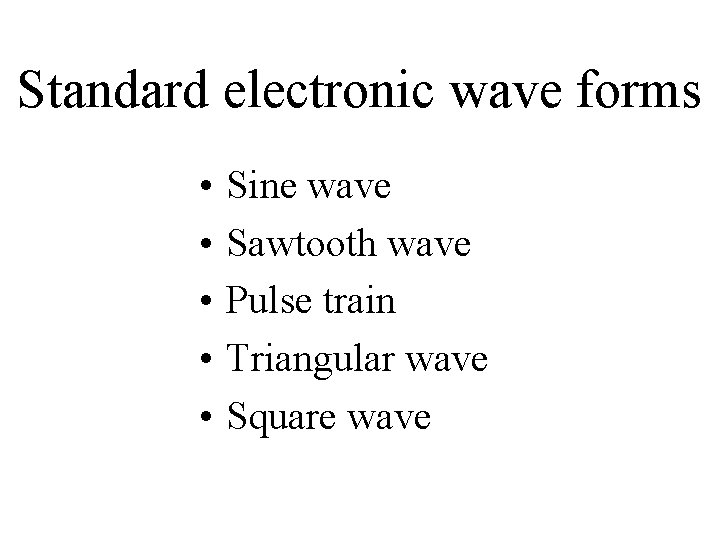 Standard electronic wave forms • • • Sine wave Sawtooth wave Pulse train Triangular