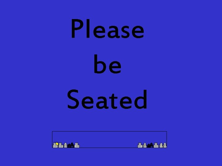 Please be Seated 