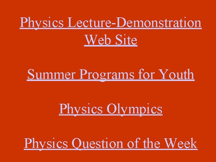 Physics Lecture-Demonstration Web Site Summer Programs for Youth Physics Olympics Physics Question of the