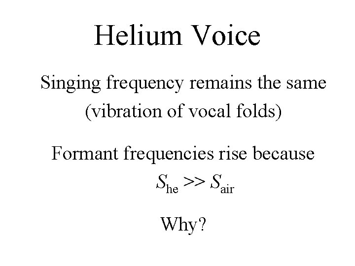Helium Voice Singing frequency remains the same (vibration of vocal folds) Formant frequencies rise