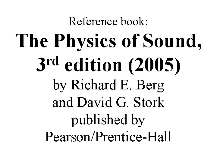 Reference book: The Physics of Sound, rd 3 edition (2005) by Richard E. Berg