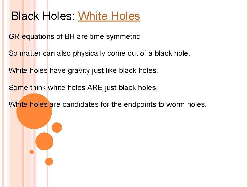 Black Holes: White Holes GR equations of BH are time symmetric. So matter can