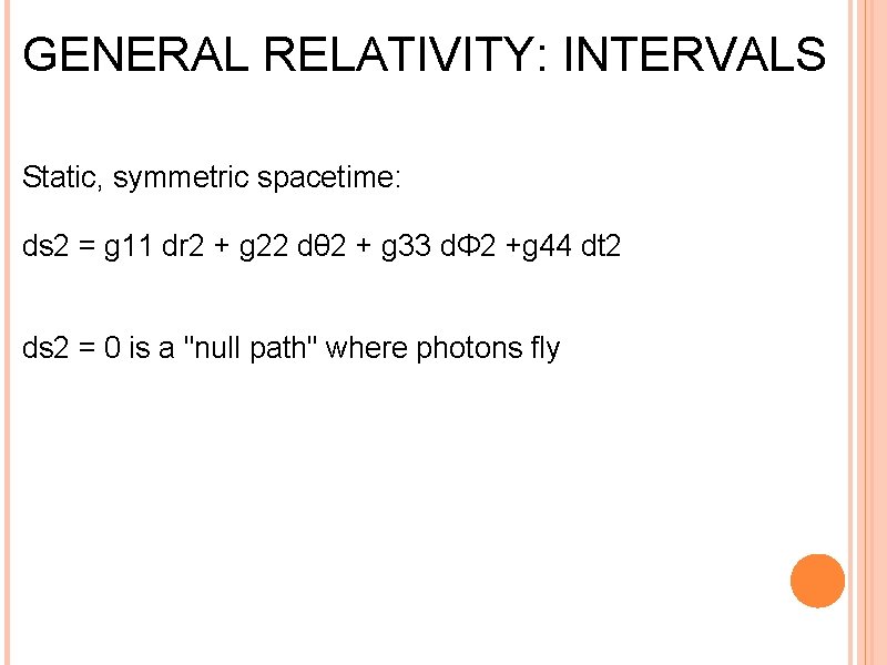 GENERAL RELATIVITY: INTERVALS Static, symmetric spacetime: ds 2 = g 11 dr 2 +