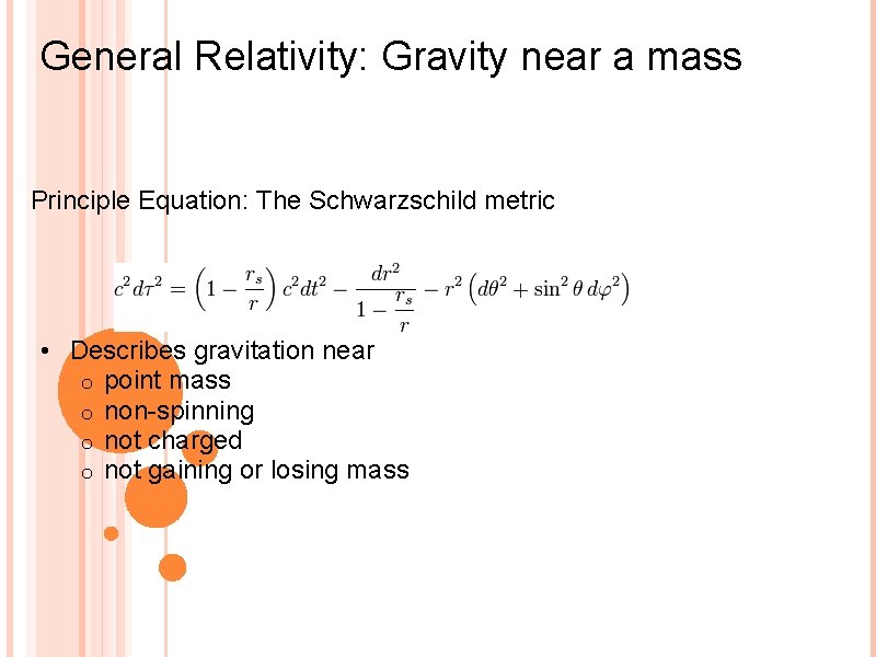 General Relativity: Gravity near a mass Principle Equation: The Schwarzschild metric • Describes gravitation