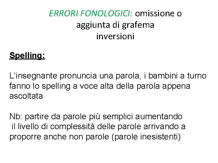 ERRORI FONOLOGICI: omissione o aggiunta di grafema inversioni Spelling: L’insegnante pronuncia una parola, i