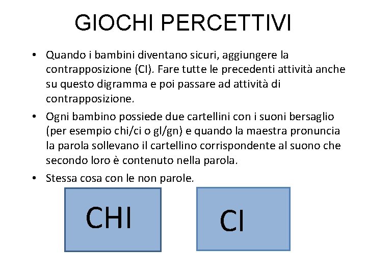 GIOCHI PERCETTIVI • Quando i bambini diventano sicuri, aggiungere la contrapposizione (CI). Fare tutte