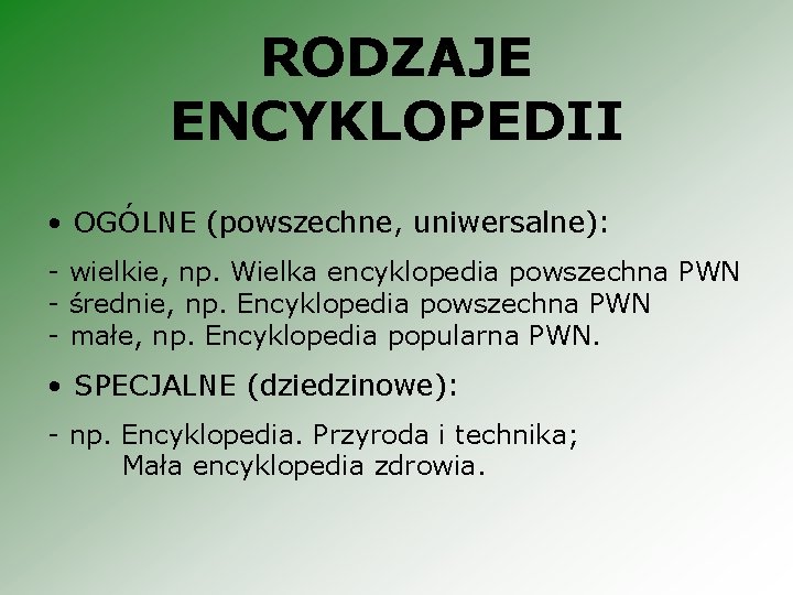 RODZAJE ENCYKLOPEDII • OGÓLNE (powszechne, uniwersalne): - wielkie, np. Wielka encyklopedia powszechna PWN -