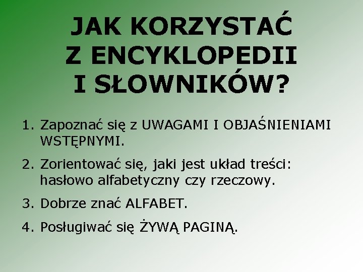 JAK KORZYSTAĆ Z ENCYKLOPEDII I SŁOWNIKÓW? 1. Zapoznać się z UWAGAMI I OBJAŚNIENIAMI WSTĘPNYMI.