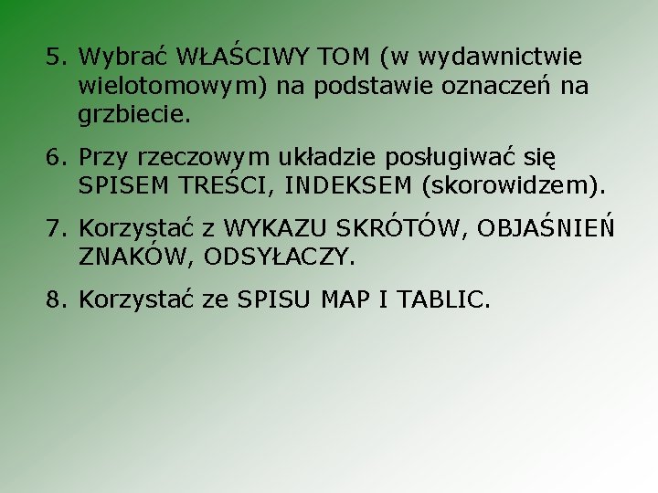 5. Wybrać WŁAŚCIWY TOM (w wydawnictwie wielotomowym) na podstawie oznaczeń na grzbiecie. 6. Przy