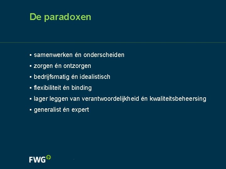 De paradoxen ▪ samenwerken én onderscheiden ▪ zorgen én ontzorgen ▪ bedrijfsmatig én idealistisch