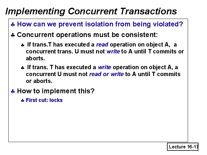 Implementing Concurrent Transactions § How can we prevent isolation from being violated? § Concurrent