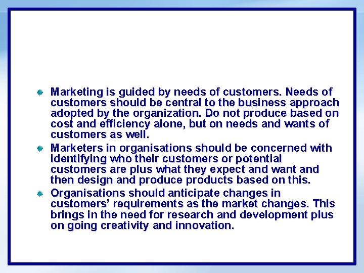 Marketing is guided by needs of customers. Needs of customers should be central to