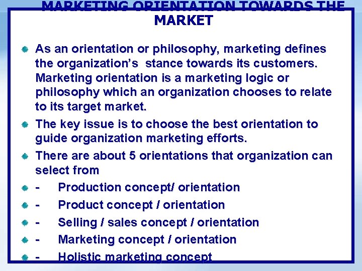 MARKETING ORIENTATION TOWARDS THE MARKET As an orientation or philosophy, marketing defines the organization’s