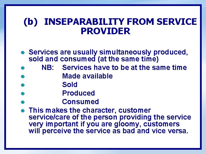 (b) INSEPARABILITY FROM SERVICE PROVIDER Services are usually simultaneously produced, sold and consumed (at