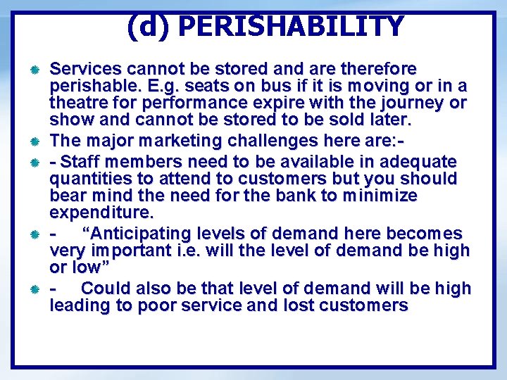 (d) PERISHABILITY Services cannot be stored and are therefore perishable. E. g. seats on