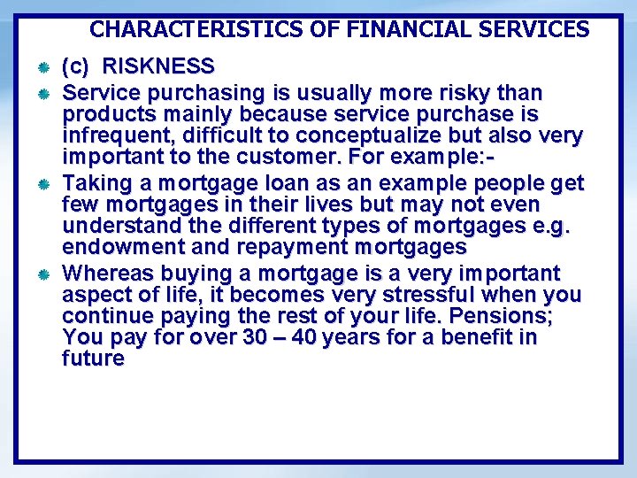 CHARACTERISTICS OF FINANCIAL SERVICES (c) RISKNESS Service purchasing is usually more risky than products