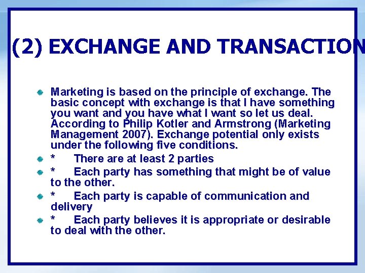 (2) EXCHANGE AND TRANSACTION Marketing is based on the principle of exchange. The basic