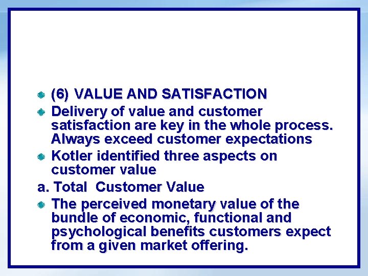 (6) VALUE AND SATISFACTION Delivery of value and customer satisfaction are key in the